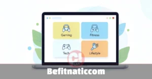 Befitnaticcom: What It Is and Why It Matters in 2026 Befitnaticcom website overview showing gaming guides, fitness tips, and tech reviews — a free multi-niche content platform since 2018.